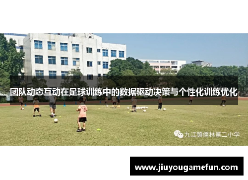 团队动态互动在足球训练中的数据驱动决策与个性化训练优化